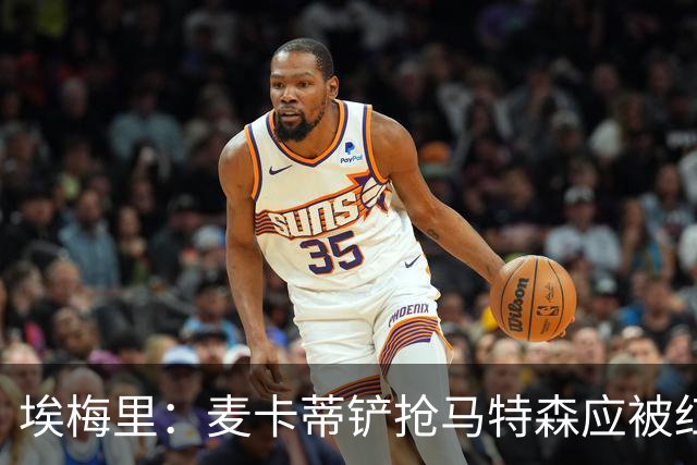 埃梅里：麦卡蒂铲抢马特森应被红牌罚下
